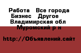 Работа - Все города Бизнес » Другое   . Владимирская обл.,Муромский р-н